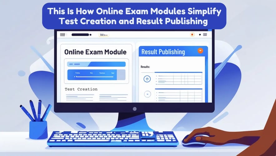 This Is How Online Exam Modules Simplify Test Creation and Result Publishing