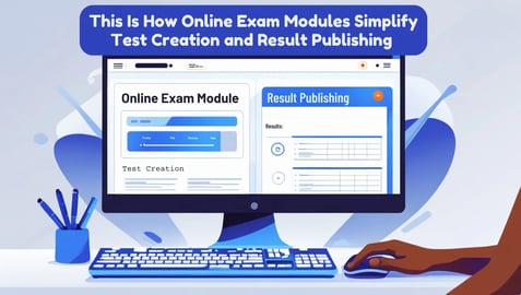This Is How Online Exam Modules Simplify Test Creation and Result Publishing